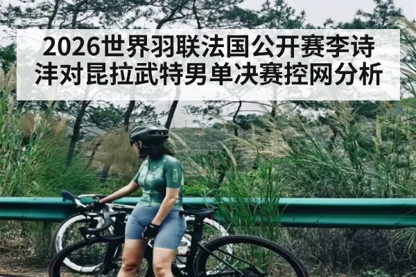 2026世界羽联法国公开赛李诗沣对昆拉武特男单决赛控网分析